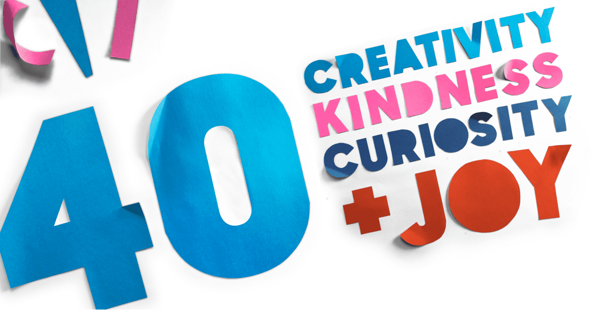 cut paper graphic of the words 40, creativity, kindness, curiosity and joy
